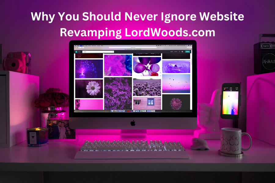 Why You Should Never Ignore Website Revamping Lordwoods.com